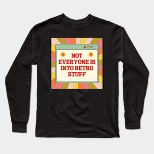 not everyone is into retro stuff. Long Sleeve T-Shirt